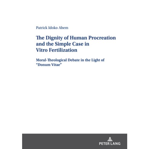 (영문도서) The Dignity of Human Procreation and the Simple Case in Vitro Fertilization: Moral-Theologica... Hardcover, Peter Lang Gmbh, Internatio..., English, 9783631893104