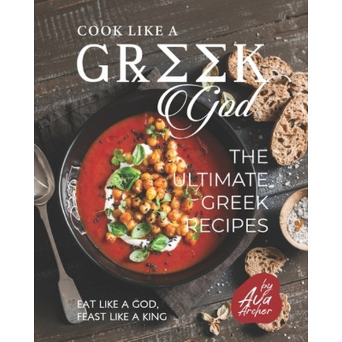 Cook Like a Greek God: The Ultimate Greek Recipes: Eat Like A God Feast Like A King Paperback, Independently Published, English, 9798711327059