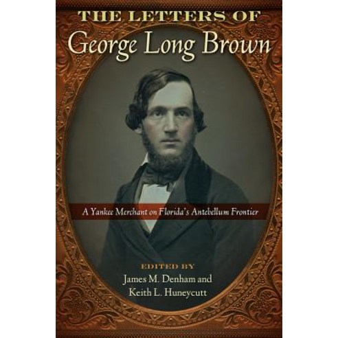 (영문도서) The Letters of George Long Brown: A Yankee Merchant on Florida''s Antebellum Frontier Hardcover, University Press of Florida, English, 9780813056388