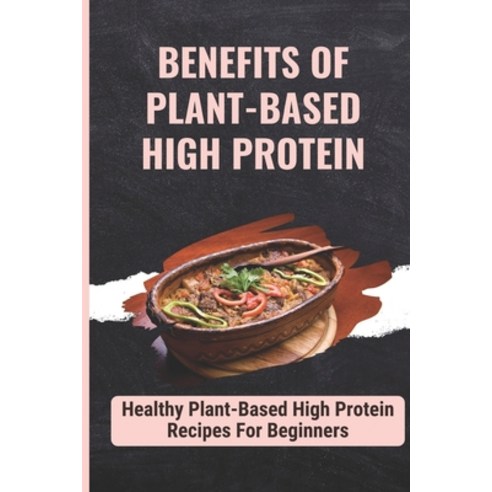 (영문도서) Benefits Of Plant-Based High Protein: Healthy Plant-Based High Protein Recipes For Beginners:... Paperback, Independently Published, English, 9798536031247