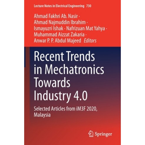 (영문도서) Recent Trends in Mechatronics Towards Industry 4.0: Selected Articles from iM3F 2020 Malaysia Paperback, Springer, English, 9789813345997