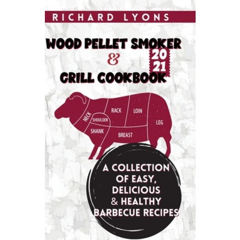 (영문도서) Wood Pellet Smoker & Grill Cookbook 2021: A Collection of Easy Delicious & Healthy Barbecue ... Hardcover, Richard Lyons, English, 9781802859126