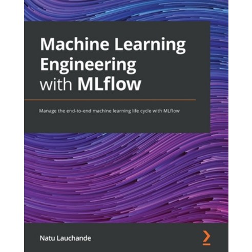 (영문도서) Machine Learning Engineering with MLflow: Manage the end-to-end ...