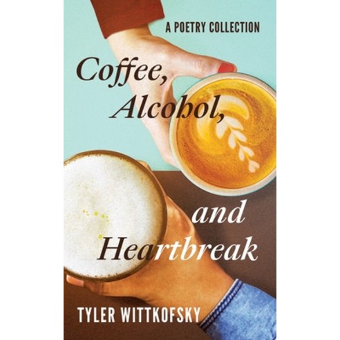 Coffee Alcohol and Heartbreak: A Poetry Collection Paperback, Independently Published
