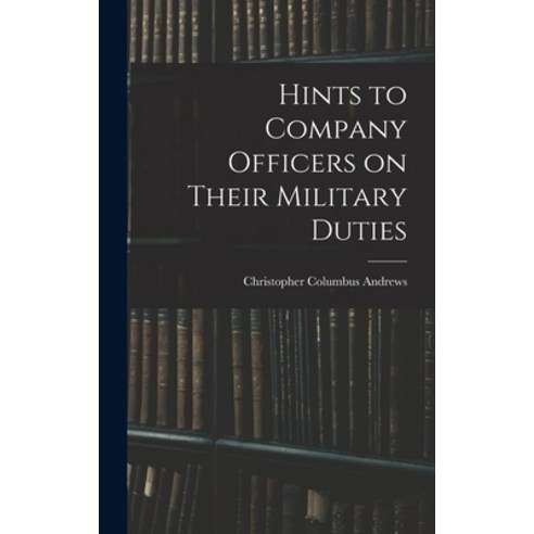 (영문도서) Hints to Company Officers on Their Military Duties Hardcover, Legare Street Press, English, 9781018232416