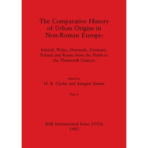 (영문도서) The Comparative History of Urban Origins in Non-Roman Europe Part ii: Ireland Wales Denmar... Paperback, British Archaeological Repo..., English, 9781407391229
