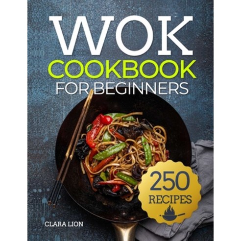 (영문도서) Wok cookbook for beginners: 250 Flavor-Packed Recipes to Stir-Fry Steam and Savor at Home Paperback, Independently Published, English, 9798870194035