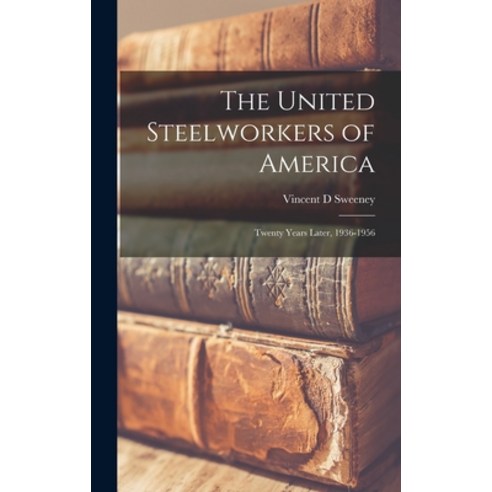 (영문도서) The United Steelworkers of America: Twenty Years Later 1936-1956 Hardcover, Hassell Street Press, English, 9781013732263