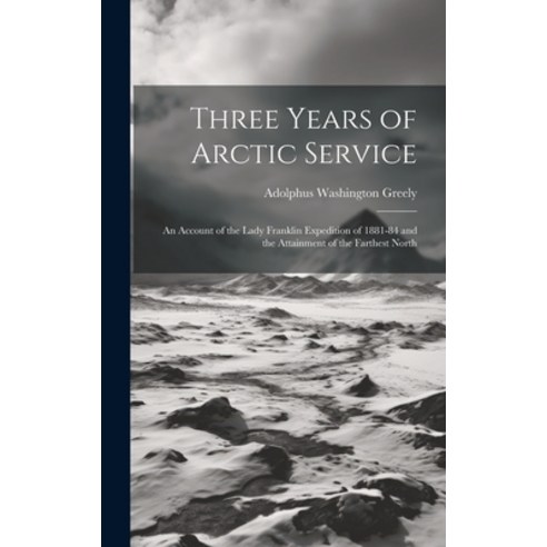 (영문도서) Three Years of Arctic Service: An Account of the Lady Franklin Expedition of 1881-84 and the ... Hardcover, Legare Street Press, English, 9781019758052