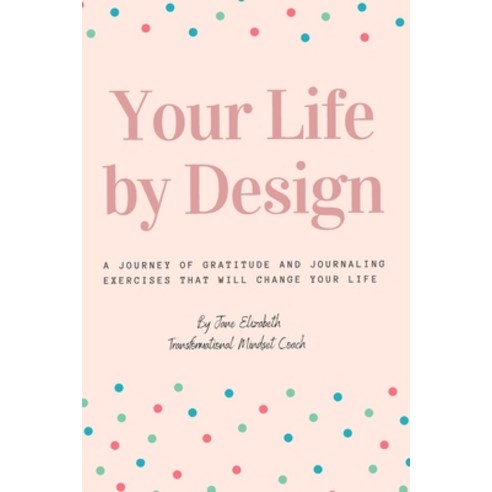 (영문도서) Your Life by Design: A journey of gratitude and journaling exercises that will change your life Paperback, Independently Published, English, 9798712404766