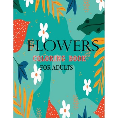 Flowers Coloring Book for Adults: 45+ Flower designs will provide hours of fun stress relief creat... Paperback, Independently Published