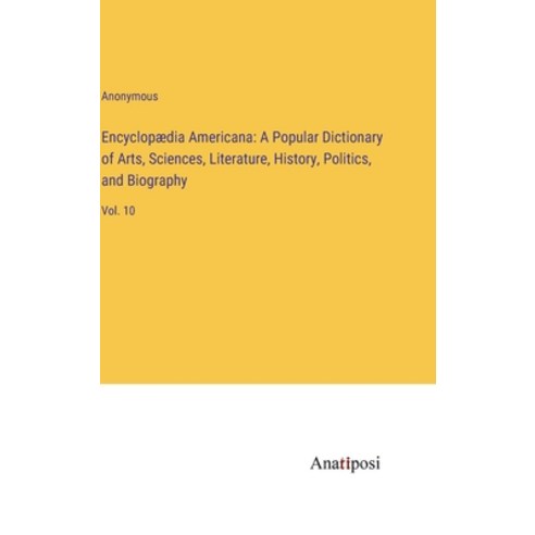 (영문도서) Encyclopædia Americana: A Popular Dictionary of Arts Sciences Literature History Politics... Hardcover, Anatiposi Verlag, English, 9783382315870