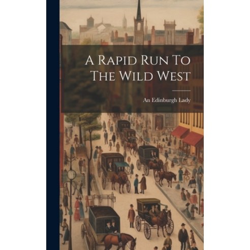 (영문도서) A Rapid Run To The Wild West Hardcover, Legare Street Press, English, 9781020220029