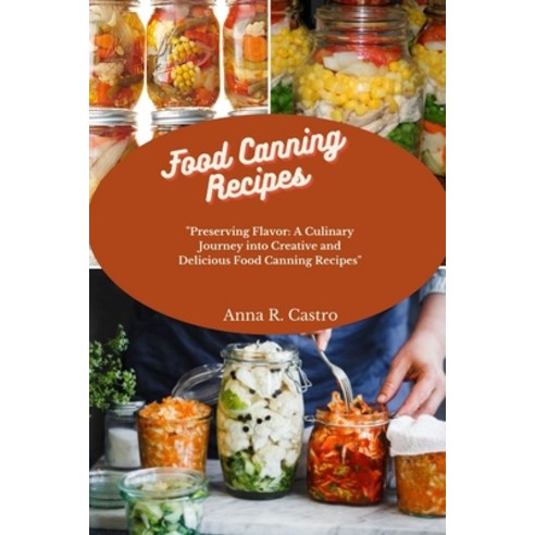 (영문도서) Food Canning Recipes: "Preserving Flavor: A Culinary Journey into Creative and Delicious Food... Paperback, Independently Published, English, 9798874036560