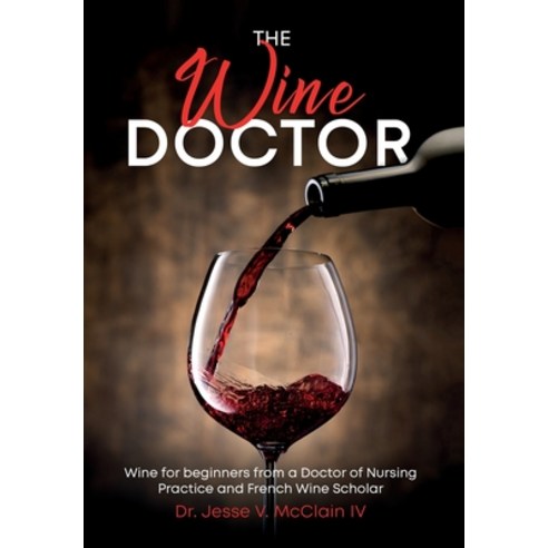 (영문도서) The Wine Doctor: Wine for beginners from a Doctor of Nursing Practice and French Wine Scholar Hardcover, Vanny''s Vineyards, English, 9798987004517