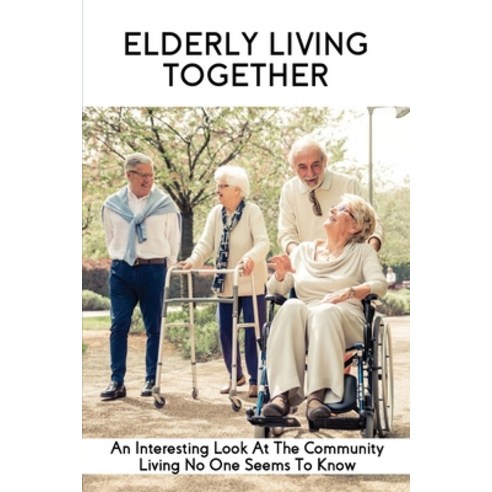 Elderly Living Together: An Interesting Look At The Community Living No One Seems To Know: Books On ... Paperback, Independently Published, English, 9798729687275