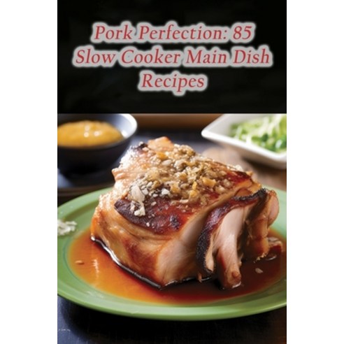 (영문도서) Pork Perfection: 85 Slow Cooker Main Dish Recipes Paperback, Independently Published, English, 9798856369587