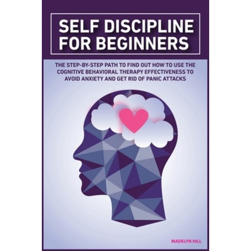 (영문도서) Self Discipline for beginners: The Step-by-Step Path to Find Out How to Use the Cognitive Beh... Paperback, Madelyn Hill, English, 9781802030655