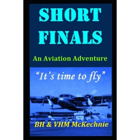 Short Finals: An Aviation Adventure. "It''s Time To Fly" Paperback, Independently Published, English, 9798713651503