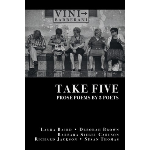 (영문도서) Take Five: PROSE POEMS BY 5 POETS: by Laura Baird Deborah Brown Barbara Siegel Carlson Ric... Paperback, Finishing Line Press, English, 9781646622122
