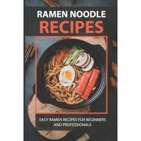 (영문도서) Ramen Noodle Recipes: Easy Ramen Recipes For Beginners And Professionals: Inspiring Ramen Noo... Paperback, Independently Published, English, 9798529877319