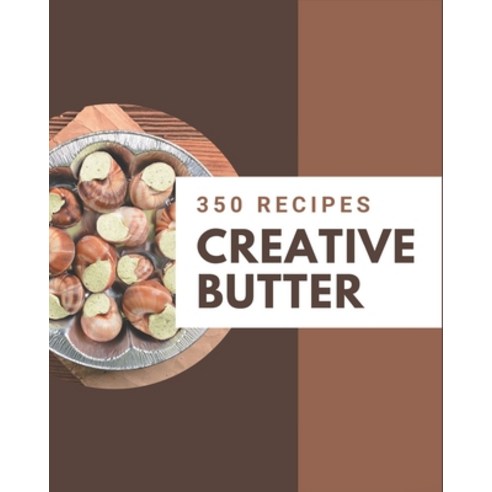 350 Creative Butter Recipes: A Butter Cookbook You Will Love Paperback, Independently Published, English, 9798576273904