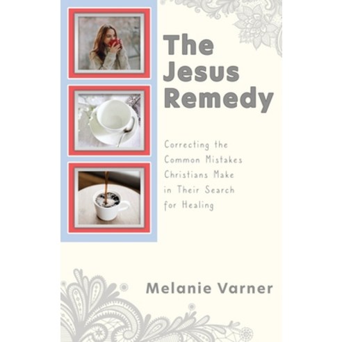 (영문도서) The Jesus Remedy: Correcting the Common Mistakes Christians Make in Their Search for Healing Paperback, Xulon Press, English, 9781662817182