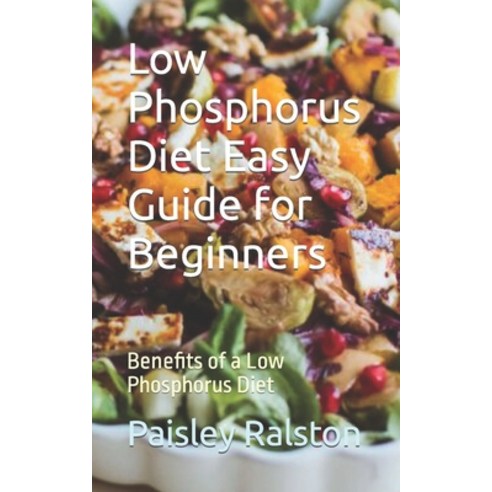 (영문도서) Low Phosphorus Diet Easy Guide for Beginners: Benefits of a Low Phosphorus Diet Paperback, Independently Published, English, 9798866923045