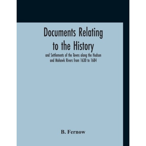 Documents Relating To The History And Settlements Of The Towns Along The Hudson And Mohawk Rivers Fr... Paperback, Alpha Edition, English, 9789354212512
