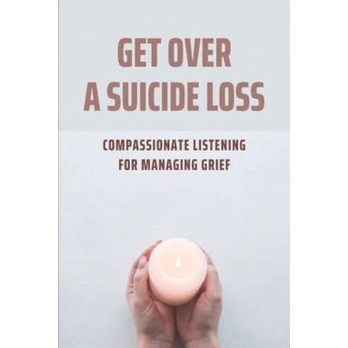 (영문도서) Get Over A Suicide Loss: Compassionate Listening For Managing Grief: Suicide Survivors Face G... Paperback, Independently Published, English, 9798504747996