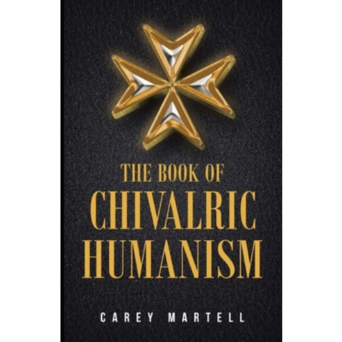 (영문도서) The Book of Chivalric Humanism: A Virtue Based Moral Framework for Atheists Paperback, Independently Published, English, 9798549500426
