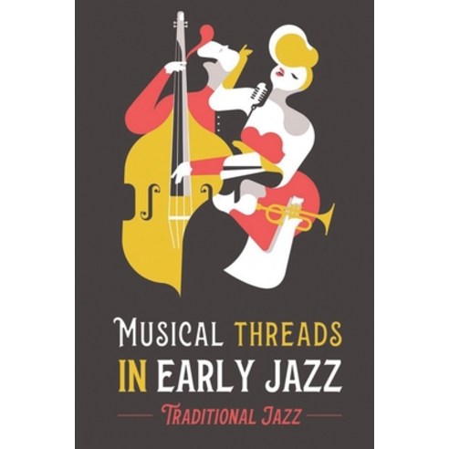 (영문도서) Musical Threads In Early Jazz: Traditional Jazz: Traditional Pop Jazz Paperback, Independently Published, English, 9798453630301