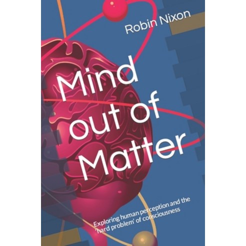 (영문도서) Mind out of Matter: Exploring human perception and the ''hard problem'' of consciousness Paperback, Independently Published, English, 9798842121120