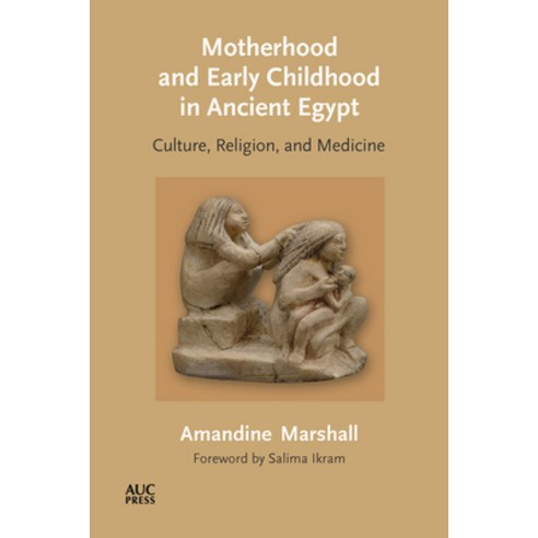 (영문도서) Motherhood and Early Childhood in Ancient Egypt: Culture Religion and Medicine Hardcover, American University in Cair..., English, 9781649030900