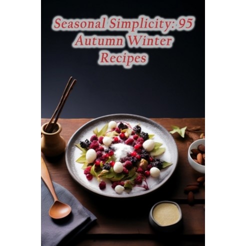 (영문도서) Seasonal Simplicity: 95 Autumn Winter Recipes Paperback, Independently Published, English, 9798865527756