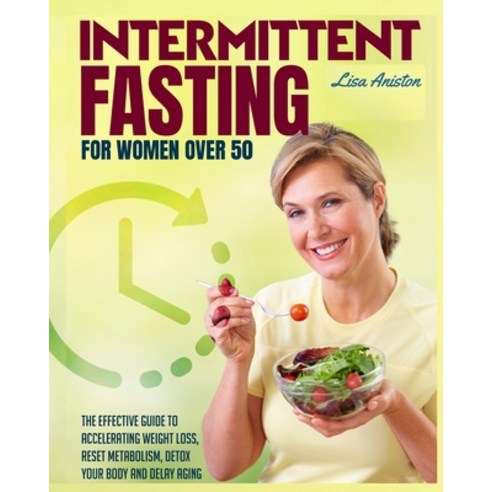 Intermittent Fasting for Women Over 50: The Effective Guide to Accelerating Weight Loss Reset Metab... Paperback, Lisa Aniston, English, 9781802343618