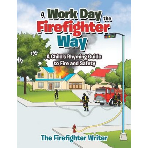 A Work Day the Firefighter Way: A Child''s Rhyming Guide to Fire and Safety Paperback, Authorhouse, English, 9781728303390