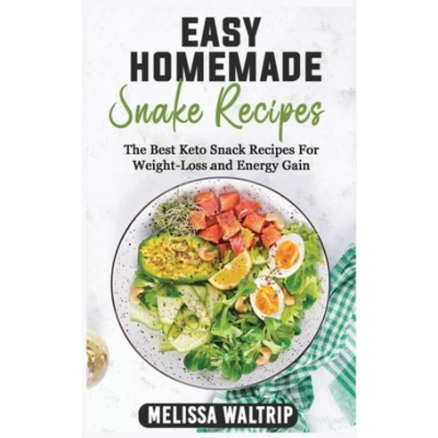 (영문도서) Easy Homemade Snack Recipes: The Best Keto Snack Recipes For Weight-Loss and Energy Gain Hardcover, Melissa Waltrip, English, 9781803074177