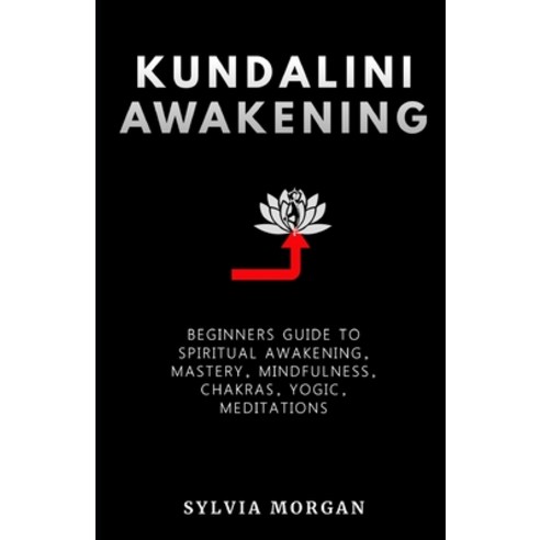(영문도서) Kundalini Awakening: Beginners Guide to Spiritual Awakening Mastery Mindfulness Chakras Y... Paperback, Independently Published, English, 9798548908926