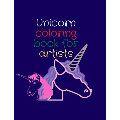 Unicorn coloring book for artists: Let your kid imagine and color his favourite caratcter Paperback, Independently Published