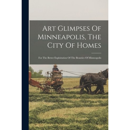 (영문도서) Art Glimpses Of Minneapolis The City Of Homes: For The Better Exploitation Of The Beauties O... Paperback, Legare Street Press, English, 9781017852646