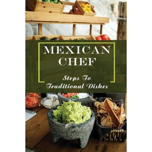 (영문도서) Mexican Chef: Steps To Traditional Dishes: Unique Mexican Dishes Paperback, Independently Published, English, 9798463354174