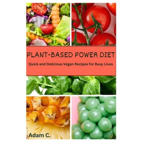 (영문도서) Plant-Based Power Diet: Quick and Delicious Vegan Recipes for Busy Lives Paperback, Independently Published, English, 9798860654334