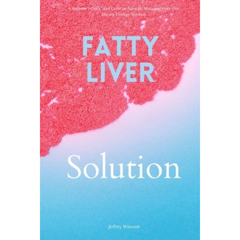 (영문도서) Fatty Liver Solution: A Beginner''s Quick Start Guide on Naturally Managing Fatty Liver Diseas... Paperback, Jeffrey Winzant, English, 9798868908156
