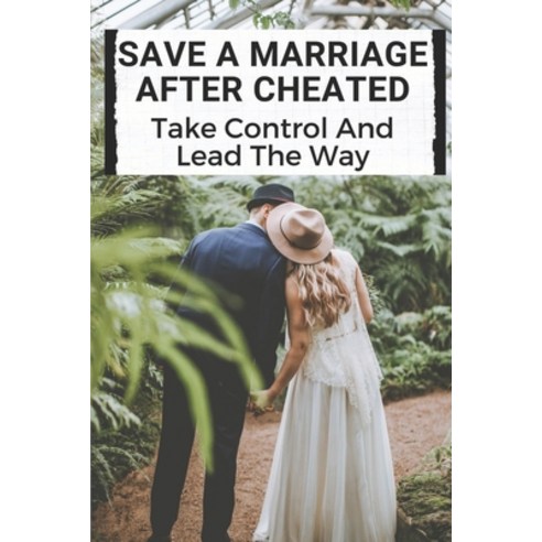 (영문도서) Save A Marriage After Cheated: Take Control And Lead The Way: Having An Affair Save Your Marr... Paperback, Independently Published, English, 9798539134877