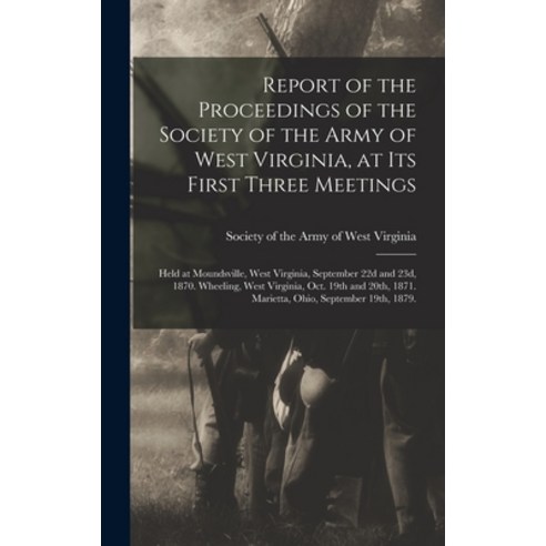 (영문도서) Report of the Proceedings of the Society of the Army of West Virginia at its First Three Mee... Hardcover, Legare Street Press, English, 9781018102757
