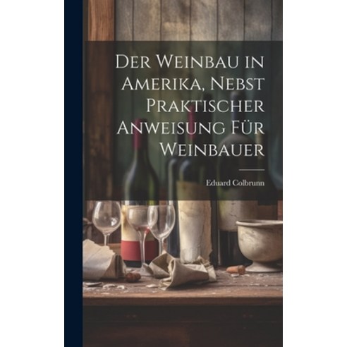 (영문도서) Der Weinbau in Amerika Nebst Praktischer Anweisung für Weinbauer Hardcover, Legare Street Press, English, 9781019873762