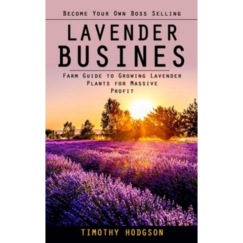 (영문도서) Lavender Business: Become Your Own Boss Selling Lavender (Farm Guide to Growing Lavender Plan... Paperback, Regina Loviusher, English, 9781998038848