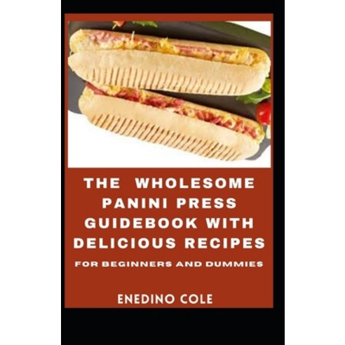 (영문도서) The Wholesome Panini Press Guidebook With Delicious Recipes For Beginners And Dummies Paperback, Independently Published, English, 9798452363118