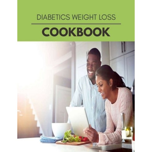 Diabetics Weight Loss Cookbook: Quick Easy And Delicious Recipes For Weight Loss. With A Complete H... Paperback, Independently Published, English, 9798703483107